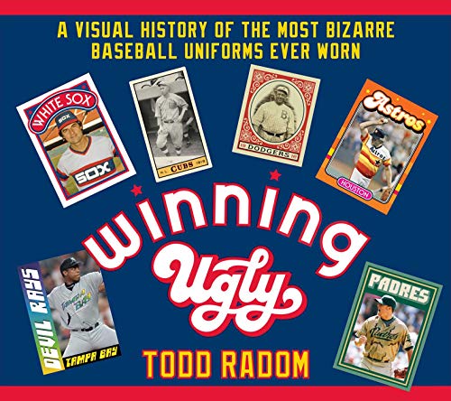 Todd Radom Winning Ugly A Visual History Of Baseball's Most Unique Unifor 