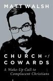 Matt Walsh Church Of Cowards A Wake Up Call To Complacent Christians 