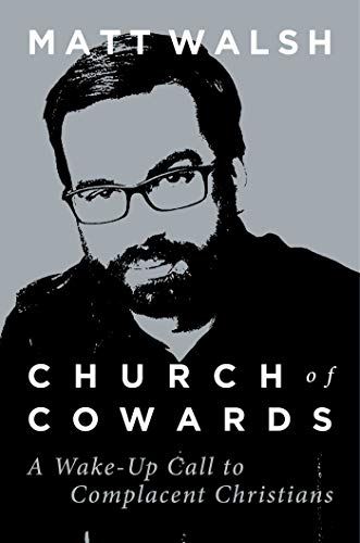 Matt Walsh Church Of Cowards A Wake Up Call To Complacent Christians 