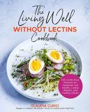 Claudia Curici The Living Well Without Lectins Cookbook 125 Lectin Free Recipes For Optimum Gut Health L 