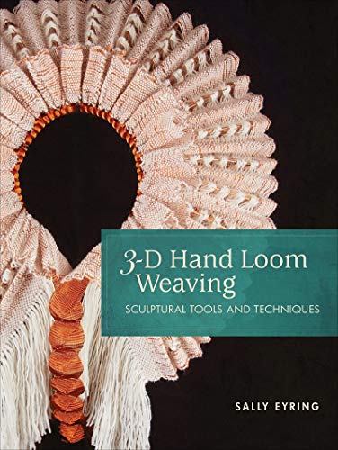 Sally Eyring 3 D Hand Loom Weaving Sculptural Tools And Techniques 