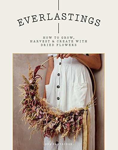 Bex Partridge Everlastings How To Grow Harvest And Create With Dried Flower 