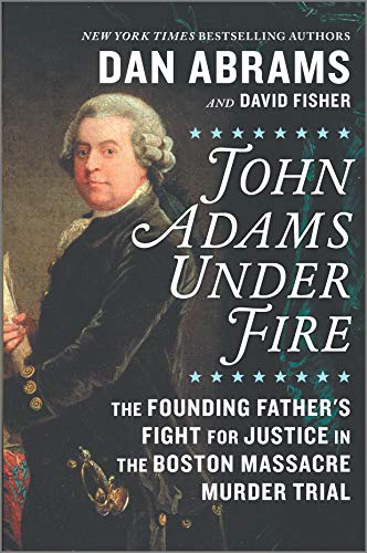 Dan Abrams/John Adams Under Fire@The Founding Father's Fight for Justice in the Boston Massacre Murder Trial