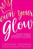 Latham Thomas Own Your Glow A Soulful Guide To Luminous Living And Crowning T 