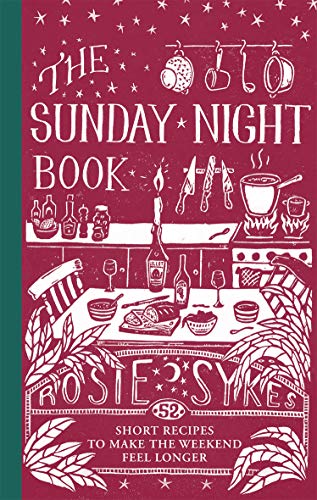 Rosie Sykes The Sunday Night Book 52 Short Recipes To Make The Weekend Feel Longer 