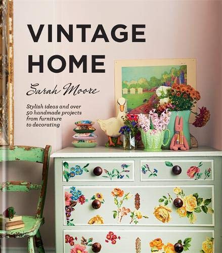 Sarah Moore Vintage Home Stylish Ideas And Over 50 Handmade Projects From 