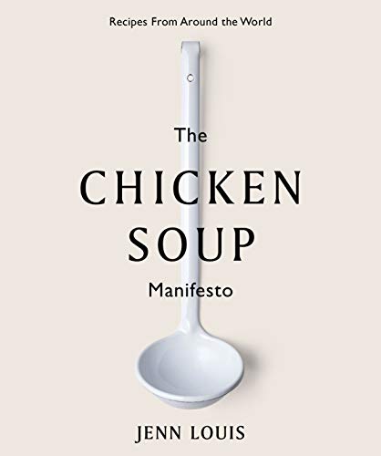 Jenn Louis The Chicken Soup Manifesto Recipes From Around The World 