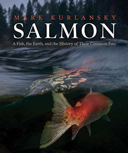 Mark Kurlansky Salmon A Fish The Earth And The History Of Their Commo 
