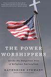 Katherine Stewart The Power Worshippers Inside The Dangerous Rise Of Religious Nationalis 