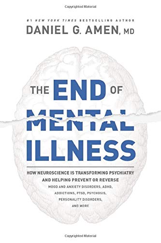 Amen MD Daniel G./The End of Mental Illness@ How Neuroscience Is Transforming Psychiatry and H