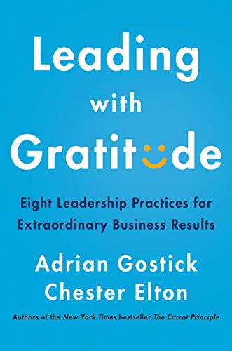 Adrian Gostick/Leading with Gratitude@ Eight Leadership Practices for Extraordinary Busi