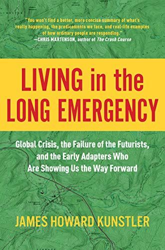 James Howard Kunstler Living In The Long Emergency Global Crisis The Failure Of The Futurists And 