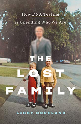 Libby Copeland/The Lost Family@ How DNA Testing Is Upending Who We Are