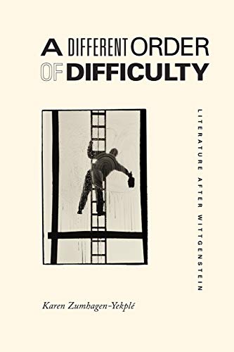 Karen Zumhagen Yekpl? A Different Order Of Difficulty Literature After Wittgenstein 