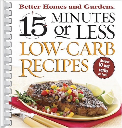 Better Homes And Gardens 15 Minutes Or Less Low Carb Recipes (better Homes 