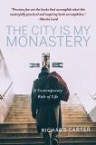 Richard Carter The City Is My Monastery A Contemporary Rule Of Life 