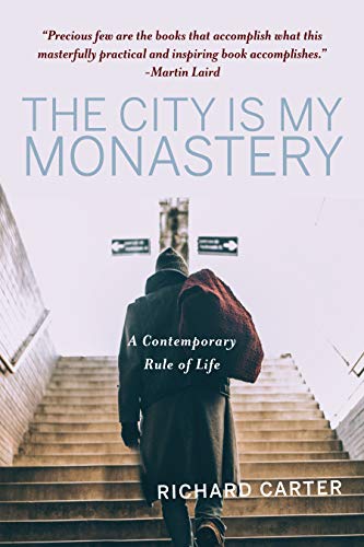 Richard Carter The City Is My Monastery A Contemporary Rule Of Life 