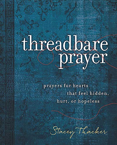Stacey Thacker Threadbare Prayer Prayers For Hearts That Feel Hidden Hurt Or Hop 