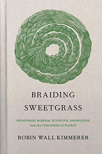 Robin Wall Kimmerer Braiding Sweetgrass Indigenous Wisdom Scientific Knowledge And The T 