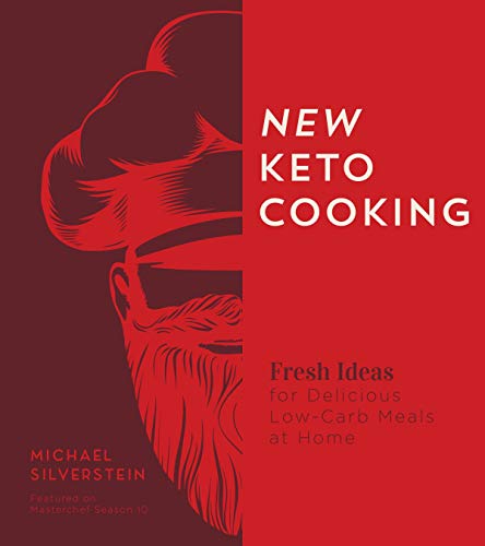 Michael Silverstein New Keto Cooking Fresh Ideas For Delicious Low Carb Meals At Home 