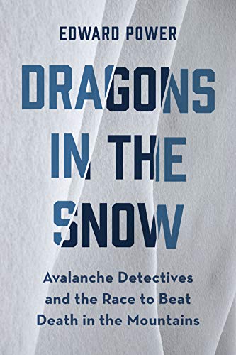 Ed Power Dragons In The Snow Avalanche Detectives And The Race To Beat Death I 
