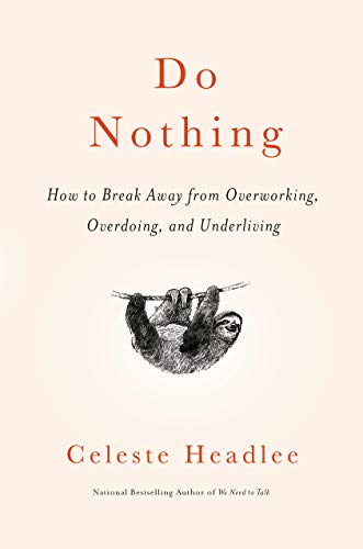 Celeste Headlee Do Nothing How To Break Away From Overworking Overdoing An 
