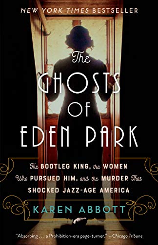 Karen Abbott/The Ghosts of Eden Park@The Bootleg King, the Women Who Pursued Him, and the Murder that Shocked Jazz-Age America