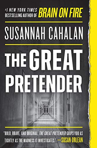 Susannah Cahalan/The Great Pretender@ The Undercover Mission That Changed Our Understan