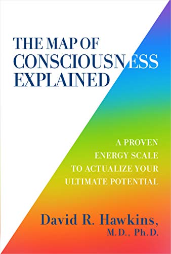 David R. Hawkins The Map Of Consciousness Explained A Proven Energy Scale To Actualize Your Ultimate 