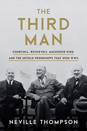 Neville Thompson The Third Man Churchill Roosevelt Mackenzie King And The Unt 