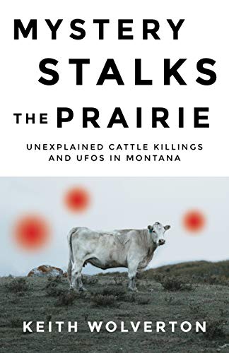 Keith Wolverton Mystery Stalks The Prairie Unexplained Cattle Killings And Ufos In Montana 0002 Edition;updated And Exp 