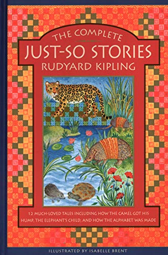 Rudyard Kipling The Complete Just So Stories 12 Much Loved Tales Including How The Camel Got H 