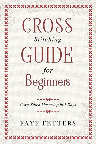 Faye Fetters/Cross Stitching Guide for Beginners@ Cross Stitch Mastering in 7 Days