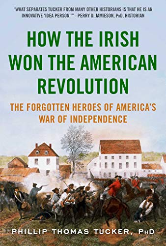 Phillip Thomas Tucker How The Irish Won The American Revolution The Forgotten Heroes Of America's War Of Independ 
