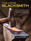 Ryan Ridgway The Home Blacksmith Tools Techniques And 40 Practical Projects For 