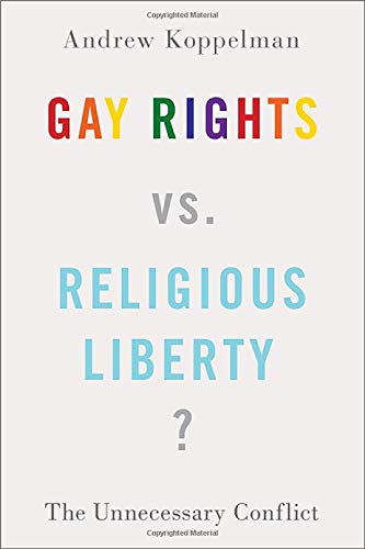 Andrew Koppelman Gay Rights Vs. Religious Liberty? The Unnecessary Conflict 