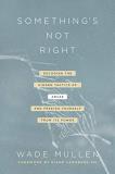 Wade Mullen Something's Not Right Decoding The Hidden Tactics Of Abuse And Freeing 