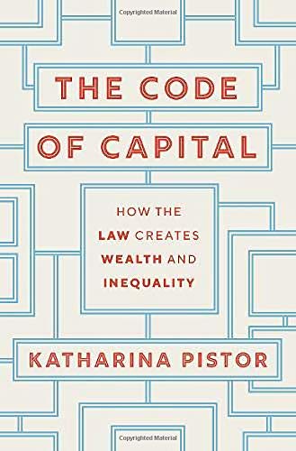 Katharina Pistor/The Code of Capital@ How the Law Creates Wealth and Inequality