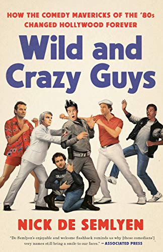 Nick de Semlyen/Wild and Crazy Guys@ How the Comedy Mavericks of the '80s Changed Holl