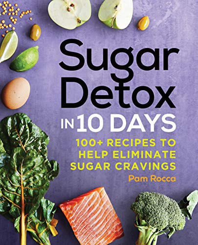 Pam Rocca Sugar Detox In 10 Days 100+ Recipes To Help Eliminate Sugar Cravings 