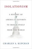 Charles A. Kupchan Isolationism A History Of America's Efforts To Shield Itself F 