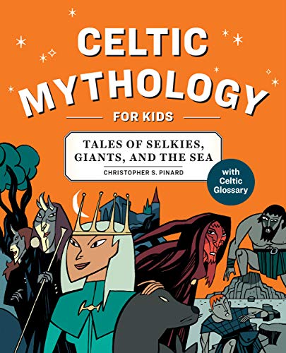 Chris Pinard Celtic Mythology For Kids Tales Of Selkies Giants And The Sea 