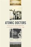 James L. Nolan Atomic Doctors Conscience And Complicity At The Dawn Of The Nucl 