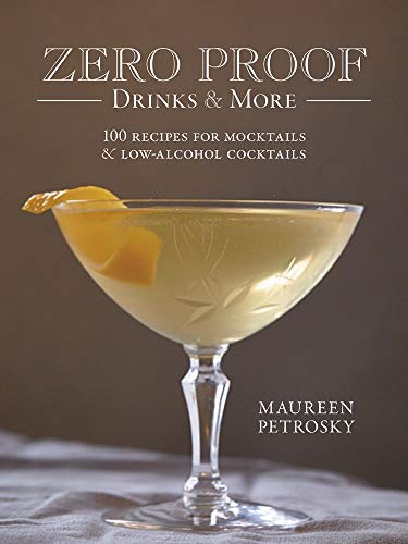 Maureen Petrosky Zero Proof Drinks And More 100 Recipes For Mocktails And Low Alcohol Cocktai 