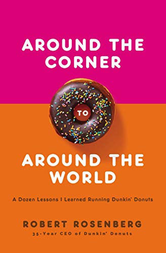 Robert Rosenberg/Around the Corner to Around the World@ A Dozen Lessons I Learned Running Dunkin Donuts