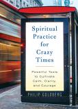 Philip Goldberg Spiritual Practice For Crazy Times Powerful Tools To Cultivate Calm Clarity And Co 