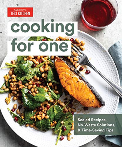 America's Test Kitchen Cooking For One Scaled Recipes No Waste Solutions And Time Savi 
