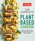 America's Test Kitchen The Complete Plant Based Cookbook 500 Inspired Flexible Recipes For Eating Well Wi 