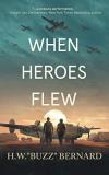 H. W. Buzz Bernard When Heroes Flew 