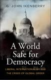 G. John Ikenberry A World Safe For Democracy Liberal Internationalism And The Crises Of Global 